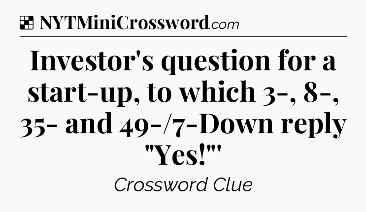 Solution: Investor's question for a start-up, to which 3-, 8-, 35- and 49-/7-Down reply 