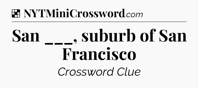 Solution: San ___, suburb of San Francisco - NYT Crossword