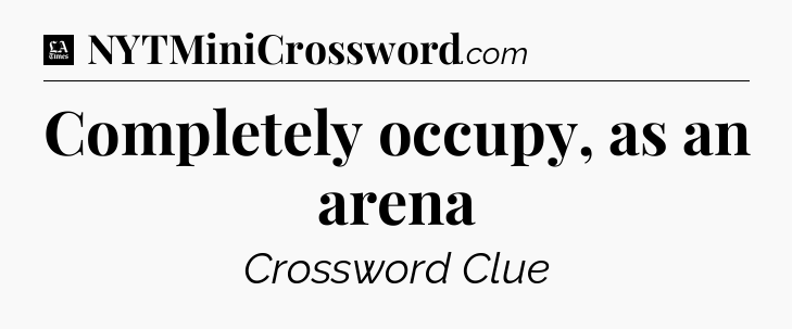 Completely occupy, as an arena - LA Times Crossword