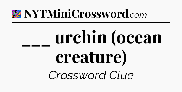 ___ urchin (ocean creature) Crossword Clue