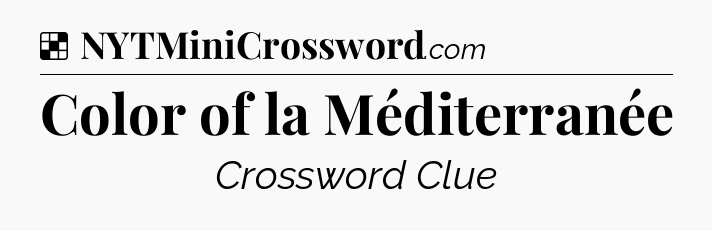 Solution: Color of la Méditerranée - NYT Crossword
