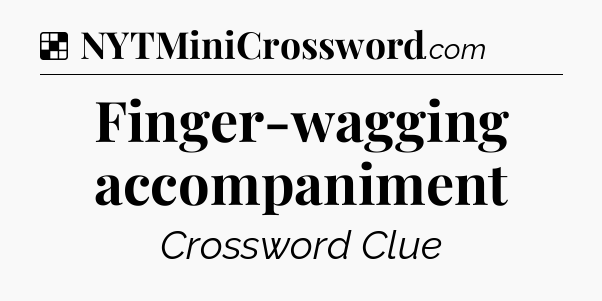 Solution: Finger-wagging accompaniment - NYT Crossword