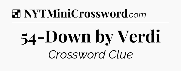 Solution: 54-Down by Verdi - NYT Crossword