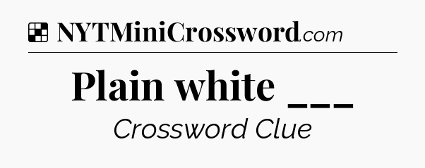 Solution: Plain white ___ - NYT Crossword