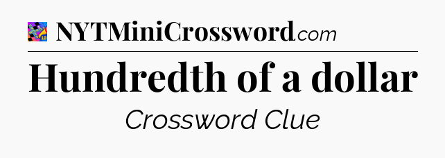 Hundredth of a dollar Crossword Clue