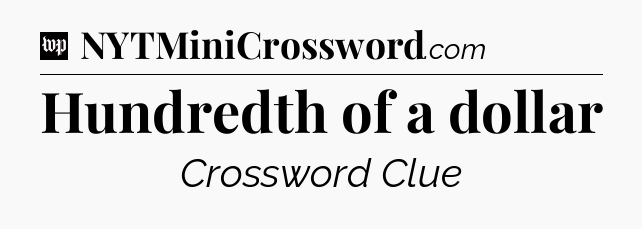 Hundredth of a dollar Crossword Clue