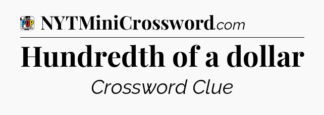 Hundredth of a dollar Crossword Clue