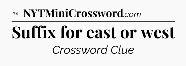 Suffix for east or west - WSJ Crossword