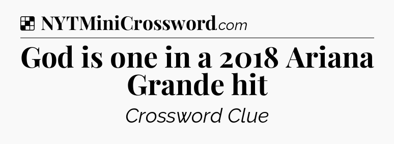 Solution: God is one in a 2018 Ariana Grande hit - NYT Crossword
