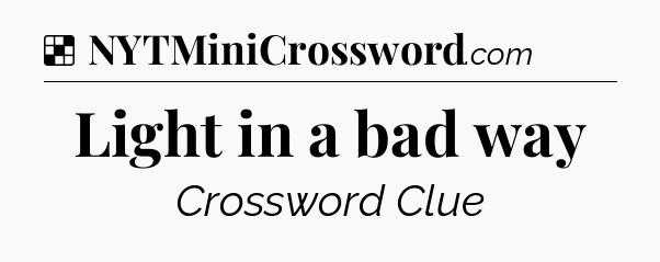 Solution: Light in a bad way - NYT Crossword