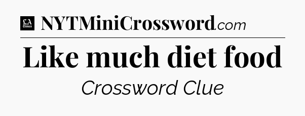 Like much diet food - LA Times Crossword
