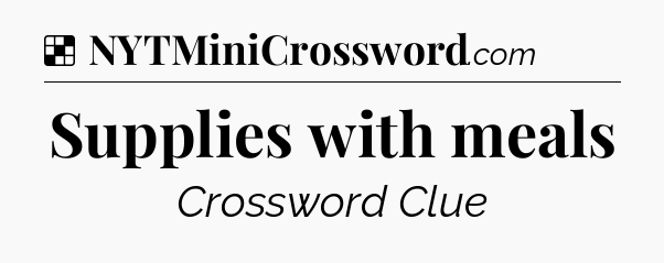 Solution: Supplies with meals - NYT Crossword