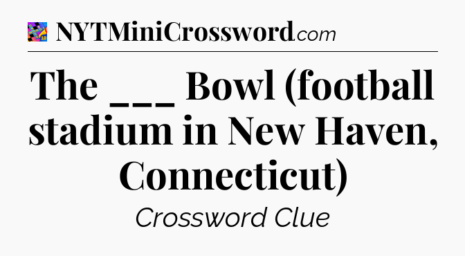 The ___ Bowl (football stadium in New Haven, Connecticut) Crossword Clue