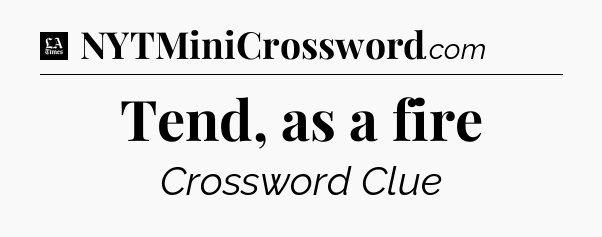 Tend, as a fire - LA Times Crossword