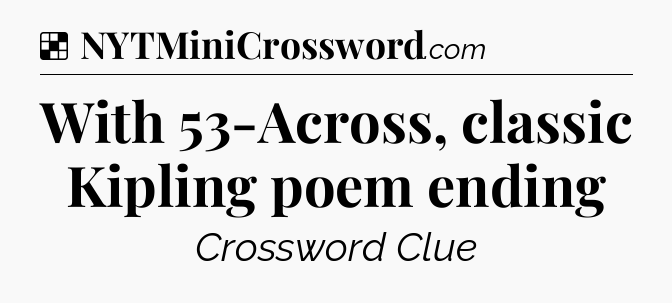 Solution: With 53-Across, classic Kipling poem ending - NYT Crossword