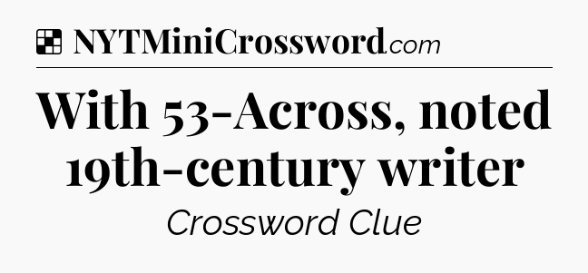 Solution: With 53-Across, noted 19th-century writer - NYT Crossword