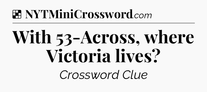 Solution: With 53-Across, where Victoria lives - NYT Crossword