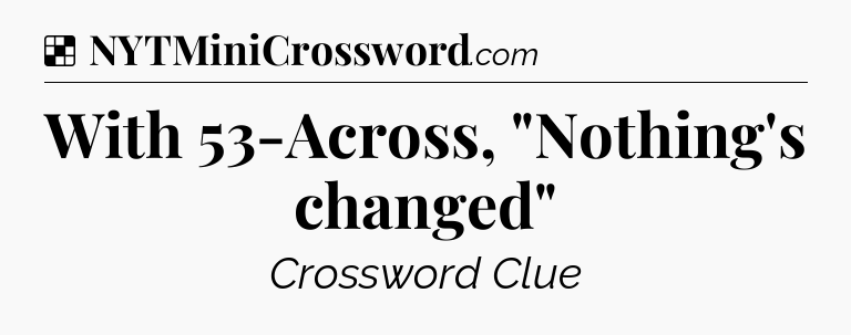 Solution: With 53-Across, 
