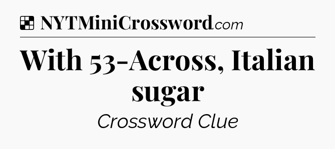 Solution: With 53-Across, Italian sugar - NYT Crossword