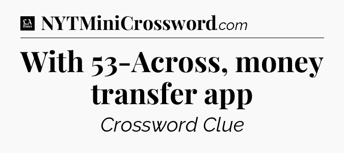 With 53-Across, money transfer app - LA Times Crossword