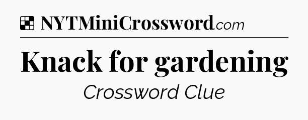Solution: Knack for gardening - NYT Crossword