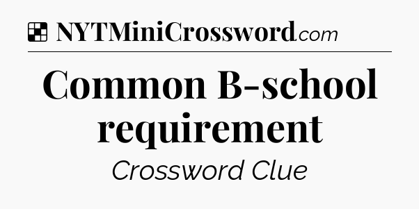 Solution: Common B-school requirement - NYT Crossword