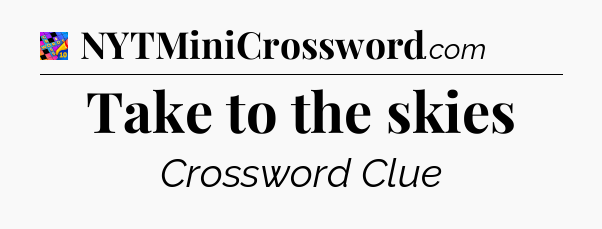 Take to the skies Crossword Clue