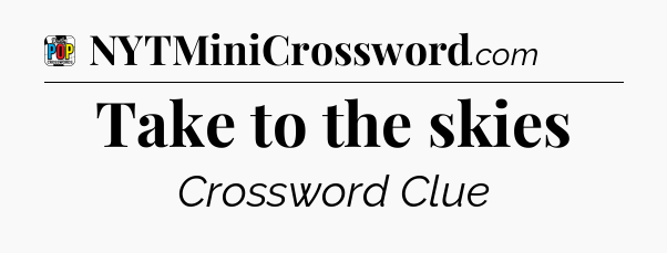 Take to the skies Crossword Clue