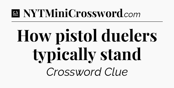 How pistol duelers typically stand - LA Times Crossword