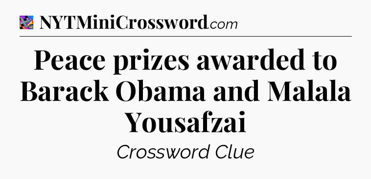 Peace prizes awarded to Barack Obama and Malala Yousafzai Crossword Clue