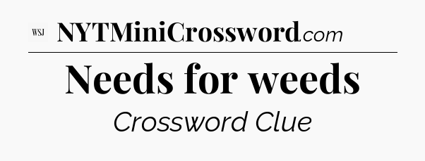 Needs for weeds - WSJ Crossword