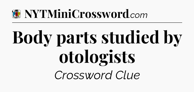 Body parts studied by otologists Crossword Clue
