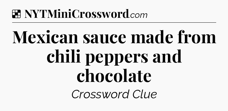 Solution: Mexican sauce made from chili peppers and chocolate - NYT Crossword