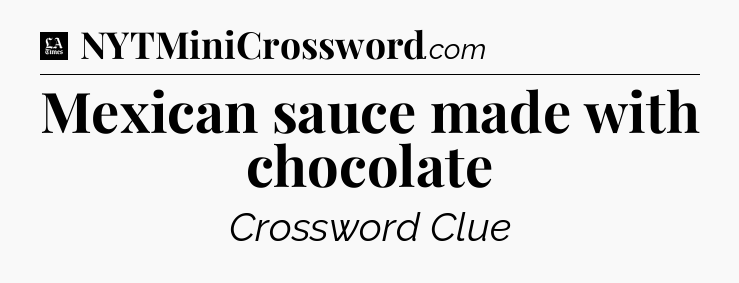 Mexican sauce made with chocolate - LA Times Crossword