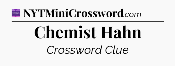 Chemist Hahn - Thomas Joseph Crossword