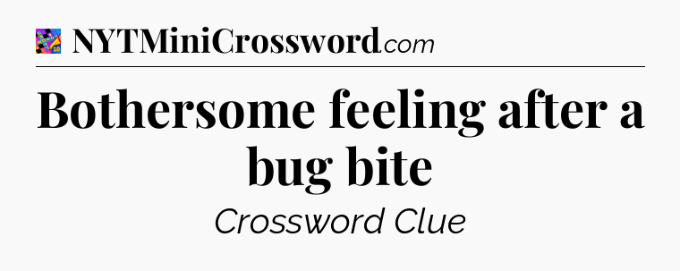 Bothersome feeling after a bug bite Crossword Clue