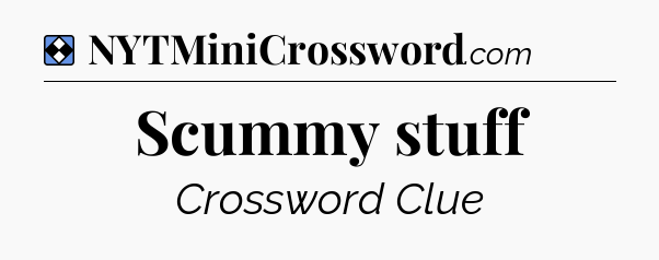 Solution: Scummy stuff - NYT Mini Crossword
