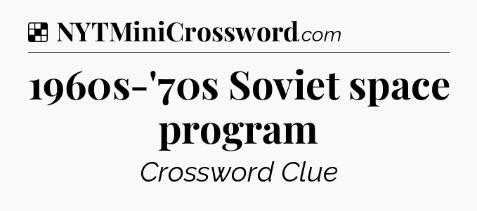 Solution: 1960s-'70s Soviet space program - NYT Crossword