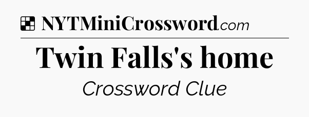 Solution: Twin Falls's home - NYT Crossword