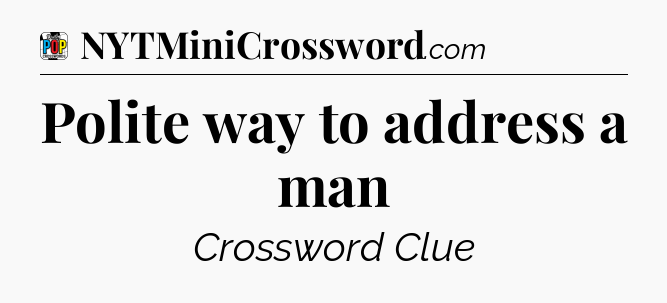 Polite way to address a man Crossword Clue