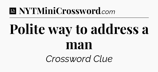 Polite way to address a man - LA Times Crossword