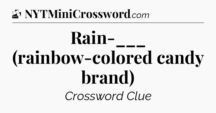 Rain-___ (rainbow-colored candy brand) - Daily Themed Classic Crossword