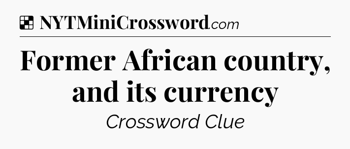 Solution: Former African country, and its currency - NYT Crossword