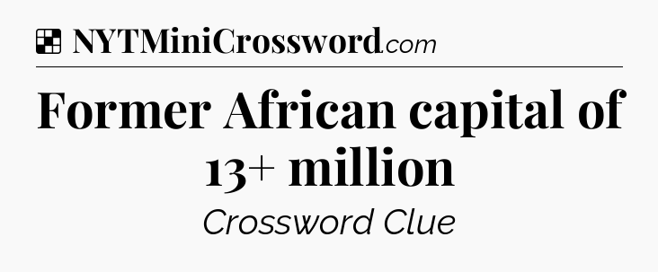 Solution: Former African capital of 13+ million - NYT Crossword