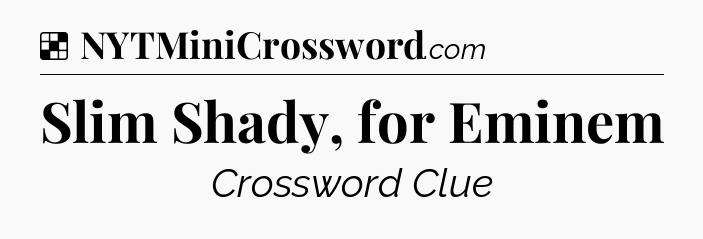 Solution: Slim Shady, for Eminem - NYT Crossword