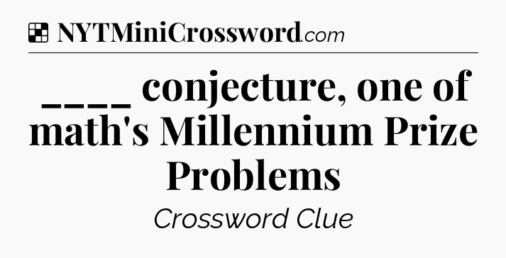 Solution: ____ conjecture, one of math's Millennium Prize Problems - NYT Crossword
