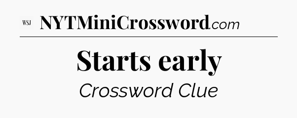 Starts early - WSJ Crossword