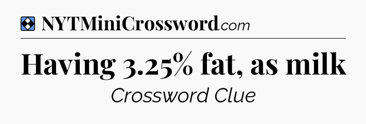 Solution: Having 3.25% fat, as milk - NYT Mini Crossword