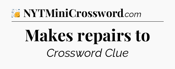 Makes repairs to - 7 Little Words