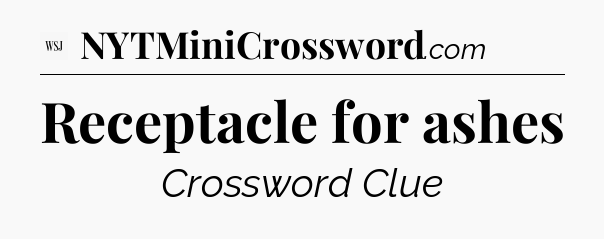 Receptacle for ashes - WSJ Crossword
